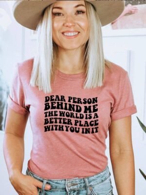 Dear Person Behind Me The World Is A Better Place T-shirt