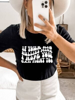 If Your Kid Bullies Mine I Hope T-shirt | Graphic Shirt