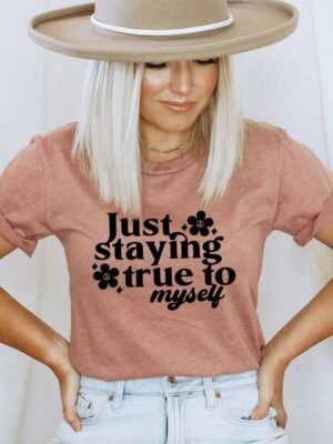 Just Staying True To Myself T-shirt