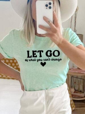 Let Go Of What You Can't Change T-shirt