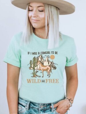 If I Was A Cowboy I'd Be Wild And Free T-shirt