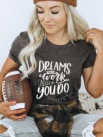 Dreams Don't Work Unless You Do T-shirt | Graphic Top