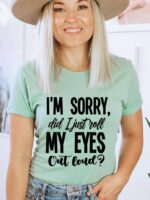 I'm Sorry Did I Just Roll My Eyes Out Loud T-shirt