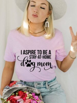 I Aspire To Be A Stay At Home Dog Mom T-shirt