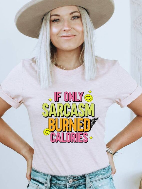 If Only Sarcasm Burned Calories T-shirt | Graphic Tee
