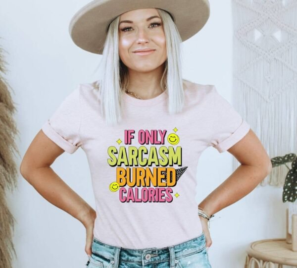 If Only Sarcasm Burned Calories T-shirt | Graphic Tee