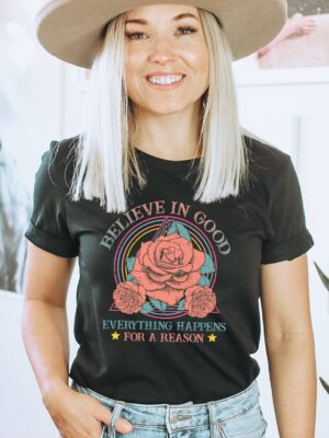 Believe In Good Everything Happens For A Reason T-shirt | Graphic Tee