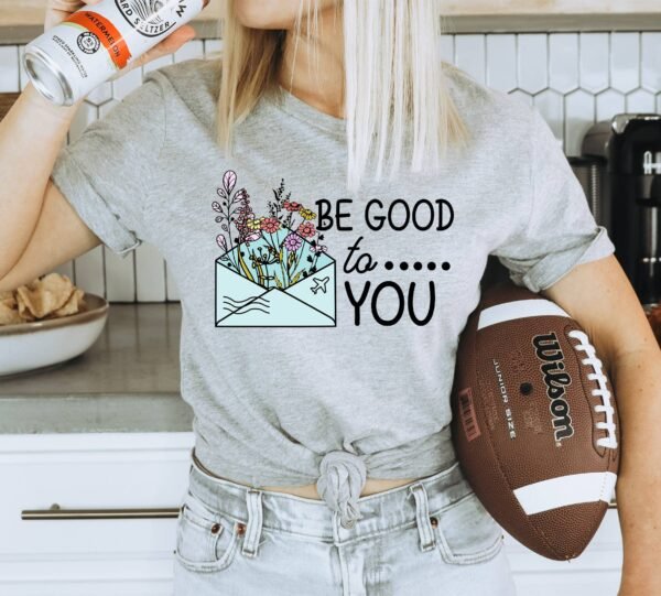 Be Good To You T-shirt | Graphic Tee