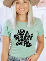 It's Good Day To Have A Good Coffee T-shirt