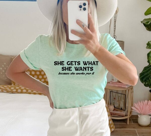 She Gets What She Wants Because She Works For It T-shirt