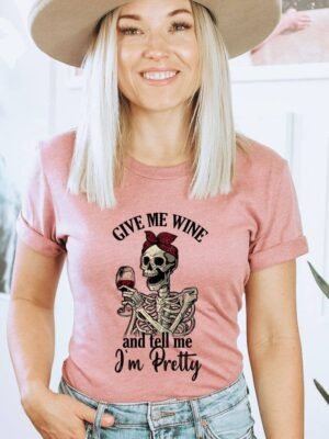 Give Me Wine And Tell Me Im Pretty T-shirt