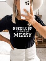 Buckle Up Its About To Get Messy T-shirt | Graphic Shirt