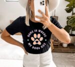 Home Is Where My Dog Is T-shirt | Graphic Tee
