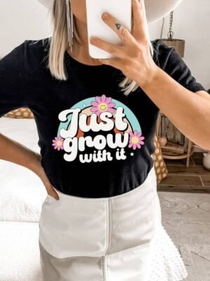 Just Grow With It T-shirt | Graphic Tee