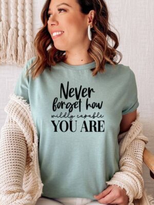 Never Forget How Wildly Capable You Are T-shirt