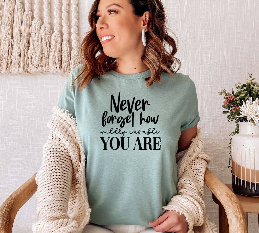 Never Forget How Wildly Capable You Are T-shirt