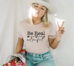 Be Real Not Perfect T-shirt | Graphic Shirt