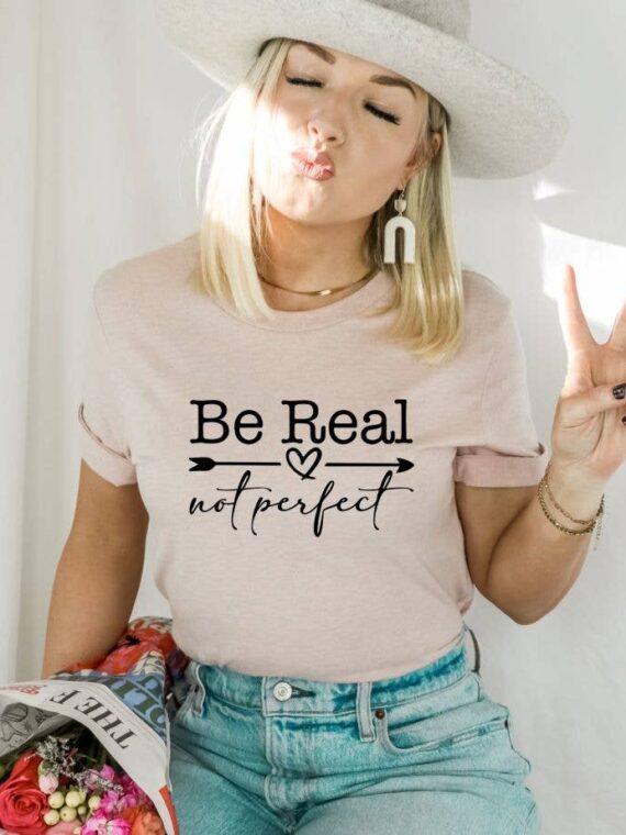 Be Real Not Perfect T-shirt | Graphic Shirt
