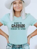 Born To Garden Forced To Work T-shirt | Graphic Tee