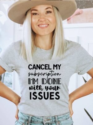 Cancel My Subscription To Your Issues T-shirt | Graphic Tee