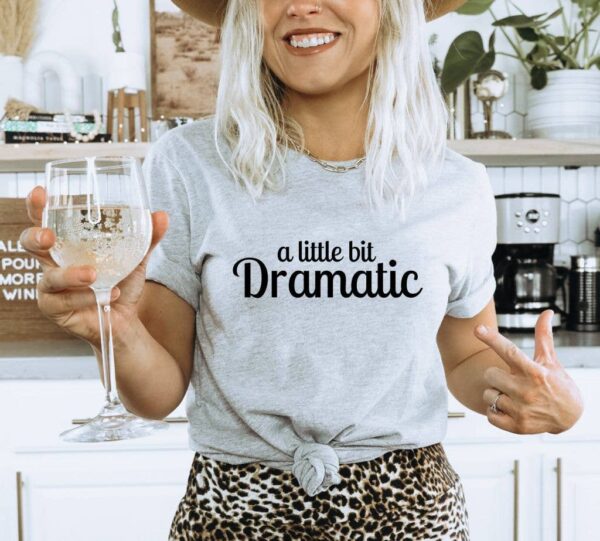 A Little Bit Dramatic T-shirt | Graphic Tee