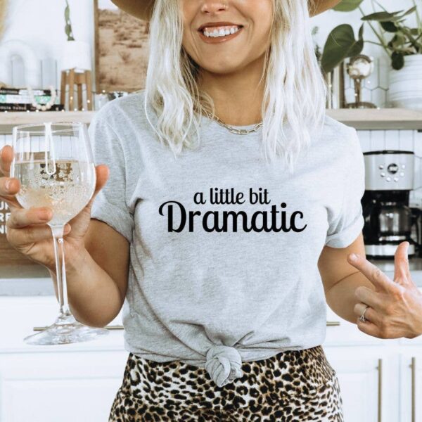 A Little Bit Dramatic T-shirt | Graphic Tee