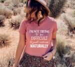 I'm Not Trying To Be Difficult T-shirt | Graphic Shirt