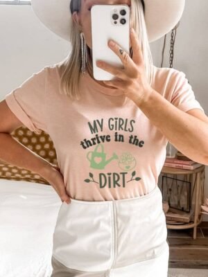 My Girls Thrive In The Dirt T-shirt
