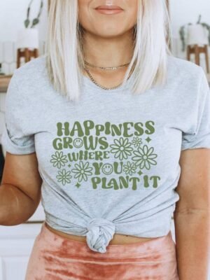 Happiness Grows Where You Plant It T-shirt | Graphic Tee