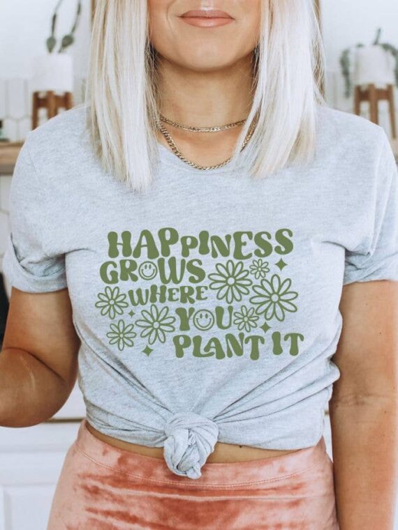 Happiness Grows Where You Plant It T-shirt | Graphic Tee