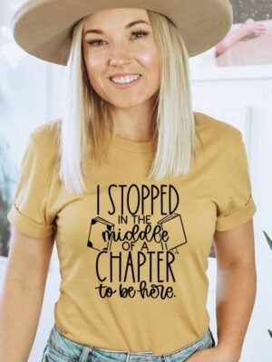 I Stopped In The Meddle Of A Chapter To Be Here T-shirt