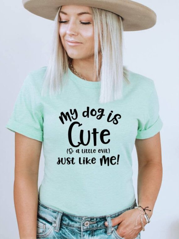 My Dog Is Cute So A Little Evel Just Like Me T-shirt