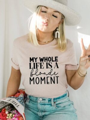 My Whole Life Is A Blonde Moment T-shirt