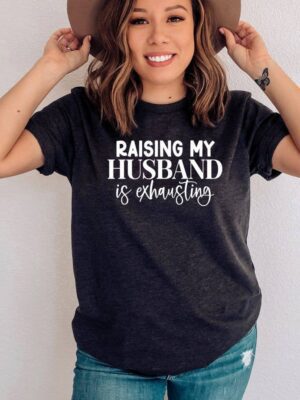 Raising My Husband Is Exhausting T-shirt | Women's Shirts