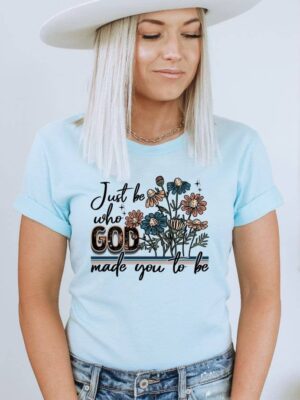 Just Be Who God Made You To Be T-Shirt | Graphic Tee