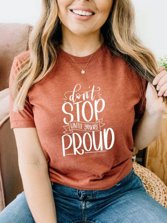 Don't Stop Until You're Proud T-shirt | Graphic Tee