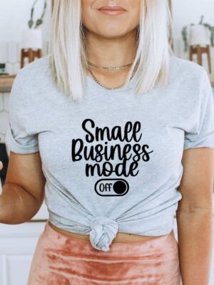 Small Business Mode Off T-shirt | Women's Gift