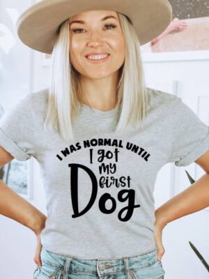 I Was Normal Until I Got My First Dog T-shirt | Graphic Tee