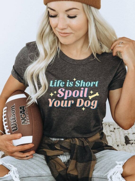 Life Is Short Spoil Your Dog T-shirt | Graphic Tee