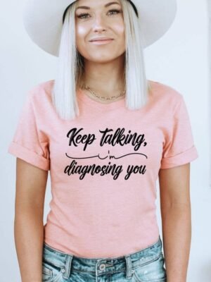 Keep Talking I'm Diagnosing You T-shirt | Graphic Tee
