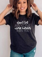 Don't  Let Anyone Work Harder Than You T-shirt