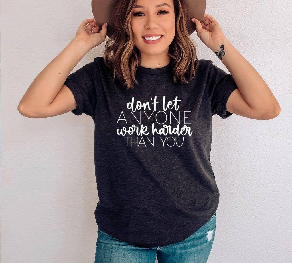 Don't  Let Anyone Work Harder Than You T-shirt