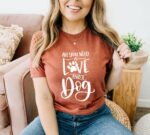 All You Need Is Love And A Dog T-shirt | Graphic Gifts