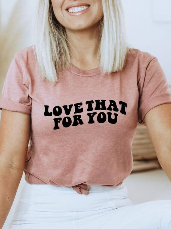 Love That For You T-shirt | Graphic T-shirt