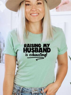 Raising My Husband Is Exhausting T-shirt