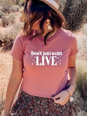 Don't Just Exist Live T-shirt | Women's Gift
