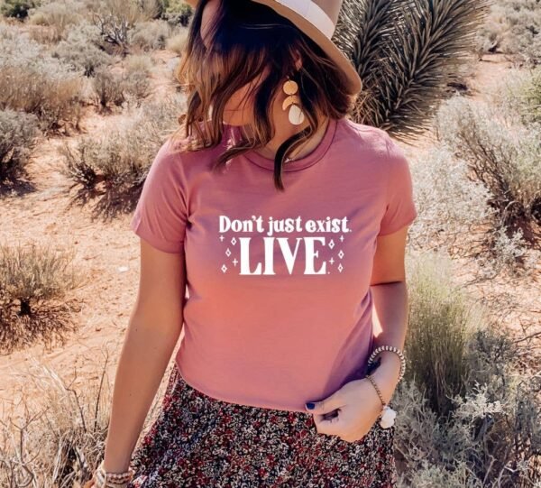 Don't Just Exist Live T-shirt | Women's Gift