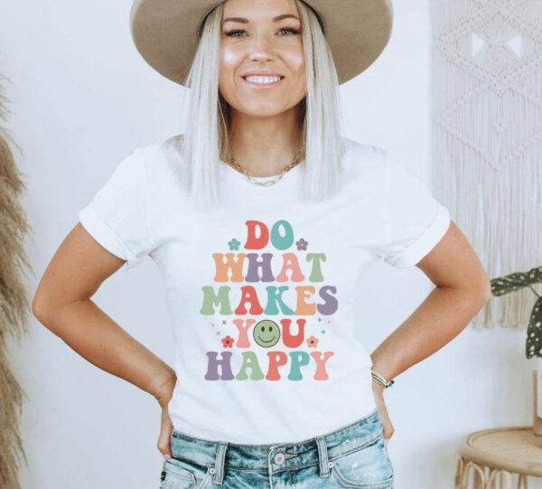 Do What Makes You Happy T-shirt | Graphic Shirts