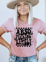 Abso Fucking Lutely T-shirt | Graphic Tee