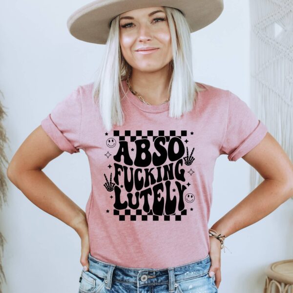Abso Fucking Lutely T-shirt | Graphic Tee